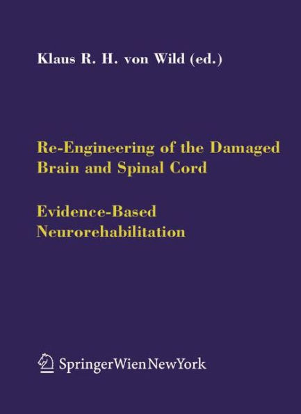 Re-Engineering of the Damaged Brain and Spinal Cord: Evidence-Based Neurorehabilitation / Edition 1