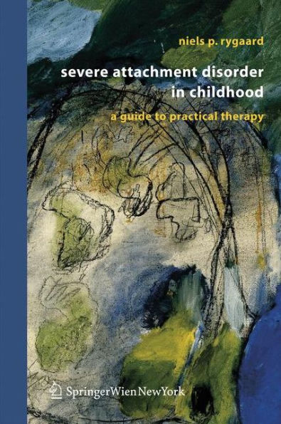 Severe Attachment Disorder in Childhood: A Guide to Practical Therapy