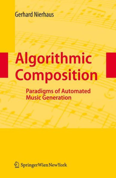 Algorithmic Composition: Paradigms of Automated Music Generation / Edition 1