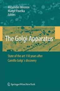 Title: The Golgi Apparatus: State of the art 110 years after Camillo Golgi's discovery / Edition 1, Author: Alexander A. Mironov