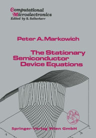 Title: The Stationary Semiconductor Device Equations / Edition 1, Author: P.A. Markowich