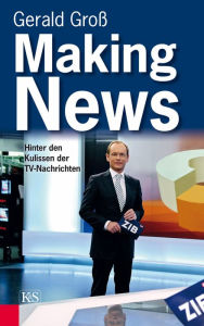 Title: Making News: Hinter den Kulissen der TV-Nachrichten, Author: Gerald Groß