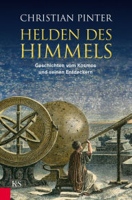 Title: Helden des Himmels: Geschichten vom Kosmos und seinen Entdeckern, Author: Christian Pinter