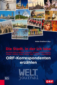 Title: Die Stadt, in der ich lebe: ORF-Korrespondenten erzählen, Author: Walter Erdelitsch