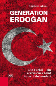 Title: Generation Erdogan: Die Türkei - ein zerrissenes Land im 21. Jahrhundert, Author: Cigdem Akyol