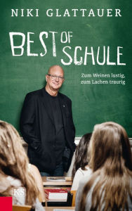 Title: Best of Schule: Zum Weinen lustig, zum Lachen traurig, Author: Niki Glattauer