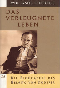 Title: Das verleugnete Leben: Die Biographie des Heimito von Doderer, Author: Wolfgang Fleischer