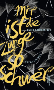 Title: Mir ist die Zunge so schwer: Erzählungen, Author: Lucia Leidenfrost