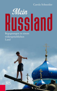 Title: Mein Russland: Begegnungen in einem widersprüchlichen Land, Author: Carola Schneider