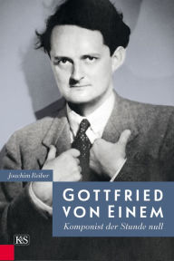 Title: Gottfried von Einem: Komponist der Stunde null, Author: Joachim Reiber