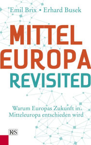 Title: Mitteleuropa revisited: Warum Europas Zukunft in Mitteleuropa entschieden wird, Author: Erhard Busek