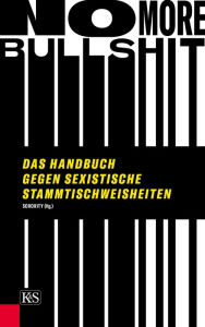 Title: No More Bullshit!: Das Handbuch gegen sexistische Stammtischweisheiten, Author: Sorority e.V.