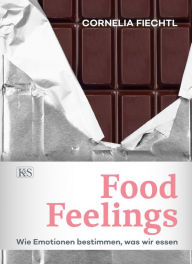 Title: Food Feelings: Wie Emotionen bestimmen, was wir essen, Author: Cornelia Fiechtl