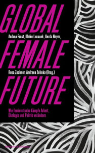 Title: Global female future: Wie feministische Kämpfe Arbeit, Ökologie und Politik verändern, Author: Andrea Ernst