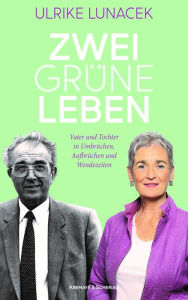 Title: Zwei grüne Leben: Vater und Tochter in Umbrüchen, Aufbrüchen und Wendezeiten, Author: Ulrike Lunacek