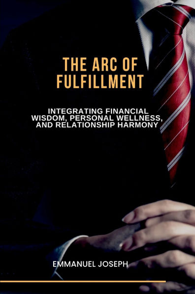The Arc of Fulfillment, Integrating Financial Wisdom, Personal Wellness, and Relationship Harmony