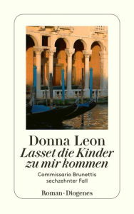 Title: Lasset die Kinder zu mir kommen: Commissario Brunettis sechzehnter Fall, Author: Donna Leon