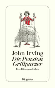 Title: Die Pension Grillparzer: Eine Bärengeschichte, Author: John Irving