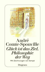 Title: Glück ist das Ziel, Philosophie der Weg, Author: André Comte-Sponville