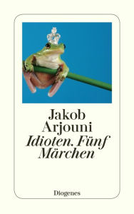 Title: Idioten. Fünf Märchen, Author: Jakob Arjouni