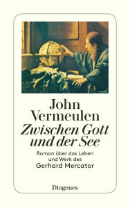 Title: Zwischen Gott und der See: Roman über das Leben und Werk des Gerhard Mercator, Author: John Vermeulen