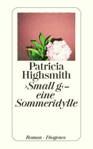 Title: Small g - eine Sommeridylle, Author: Patricia Highsmith