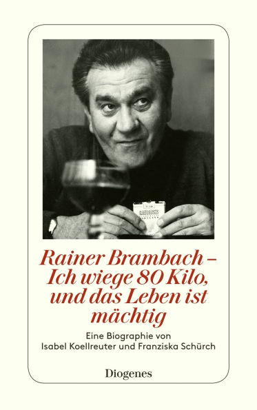 Rainer Brambach - Ich wiege 80 Kilo, und das Leben ist mächtig: Eine Biographie von Franziska Schürch und Isabel Koellreuter