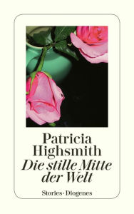 Title: Die stille Mitte der Welt, Author: Patricia Highsmith