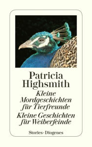 Title: Kleine Mordgeschichten für Tierfreunde. Kleine Geschichten für Weiberfeinde, Author: Patricia Highsmith