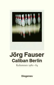 Title: Caliban Berlin: Kolumnen 1980-1984, Author: Jörg Fauser