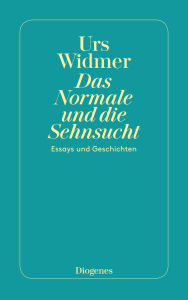 Title: Das Normale und die Sehnsucht: Essays und Geschichten, Author: Urs Widmer