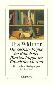Title: Die sechste Puppe im Bauch der fünften Puppe im Bauch der vierten: und andere Überlegungen zur Literatur, Author: Urs Widmer