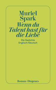 Title: Wenn du Talent hast zur Liebe: Die Gedichte, Author: Muriel Spark