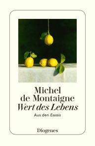 Title: Wert des Lebens: Aus den Essais, Author: Michel de Montaigne