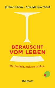 Title: Berauscht vom Leben: Die Freiheit, nicht zu trinken, Author: Jardine Libaire