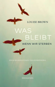 Title: Was bleibt, wenn wir sterben: Erfahrungen einer Trauerrednerin, Author: Louise Brown