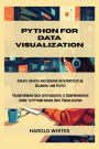 Python for Data Visualization: Create Charts and Graphs with Matplotlib, Seaborn, and Plotly Transforming Data into Insights: A Comprehensive Guide to