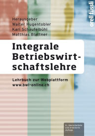 Title: Integrale Betriebswirtschaftslehre: Lehrbuch zur Webplattform www.bwl-online.ch, Author: Walter Hugentobler