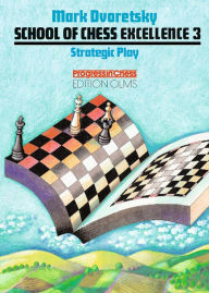 Title: School Of Chess Excellence 3: Strategic Play, Author: Mark Dvoretsky