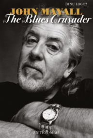 Title: John Mayall: The Blues Crusader, Author: Dinu Logoz