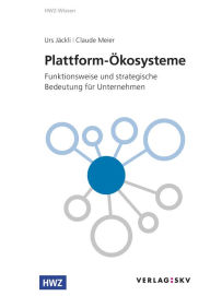 Title: Plattform-Ökosysteme: Funktionsweise und strategische Bedeutung für Unternehmen, Author: Jäckli Urs