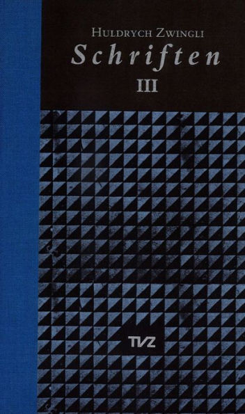 Schriften / Huldrych Zwingli Schriften: Band III: Empfehlung zur Vorbereitung auf einen moglichen Krieg/Kommentar uber die wahre und die falsche Religion/Register