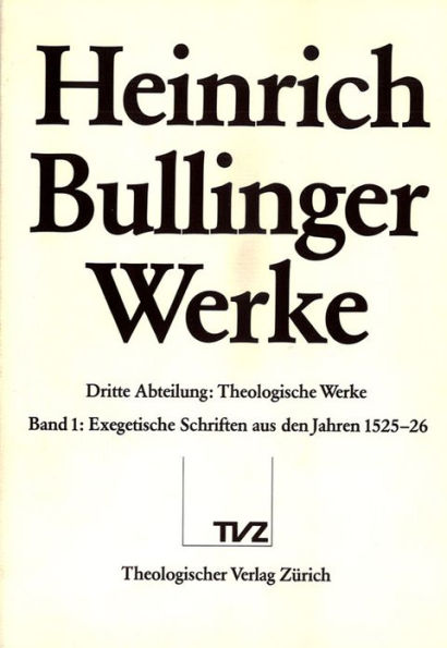Heinrich Bullinger. Werke: 3. Abteilung: Theologische Schriften. Band 1: Exegetische Schriften aus den Jahren 1525-1526