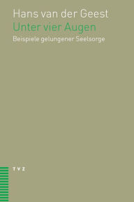 Title: Unter vier Augen: Beispiele gelungener Seelsorge, Author: Hans van der Geest