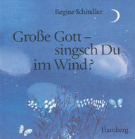 Title: Grosse Gott - singsch Du im Wind?: Ein Gebetbuchlein fur Kinder und ihre Eltern, Author: Regine Schindler