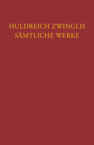 Title: Zwingli, Samtliche Werke. Autorisierte historisch-kritische Gesamtausgabe: Band 3: Werke 1524 - Marz 1525, Author: Fritz Busser