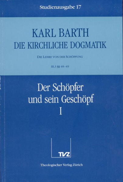 Die Kirchliche Dogmatik. Studienausgabe: Band 17. Teil III.3: Die Lehre von der Schopfung. 48/49: Der Schopfer und sein Geschopf