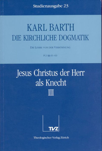 Karl Barth: Die Kirchliche Dogmatik. Studienausgabe: Band 23: IV.1 61-63: Jesus Christus der Herr als Knecht II
