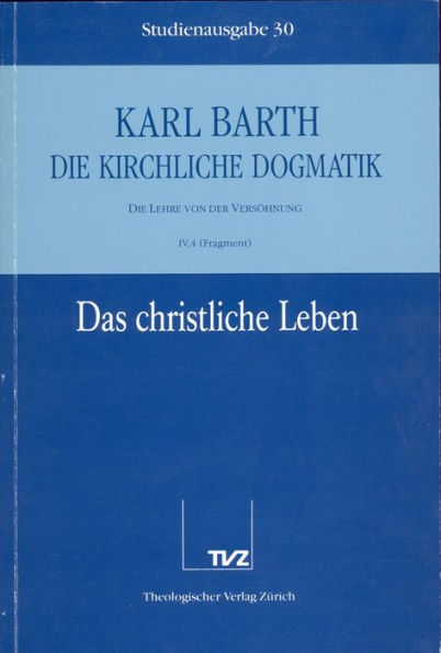 Die Kirchliche Dogmatik. Studienausgabe: Band 30. Teil IV.4: Die Lehre von der Versohnung. 74-78: Das christliche Leben. Die Taufe als Begrundung des christlichen Lebens