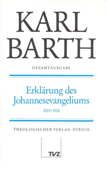 Karl Barth Gesamtausgabe: Band 9: Erklarung des Johannesevangeliums